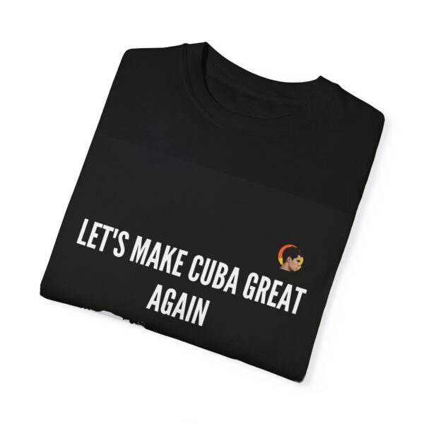 Unisex Garment-Dyed T-Shirt - Let's Make Cuba Great Again - Image 3